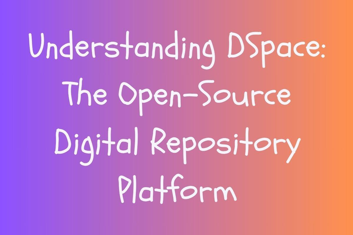 Understanding DSpace: The Open-Source Digital Repository Platform ...